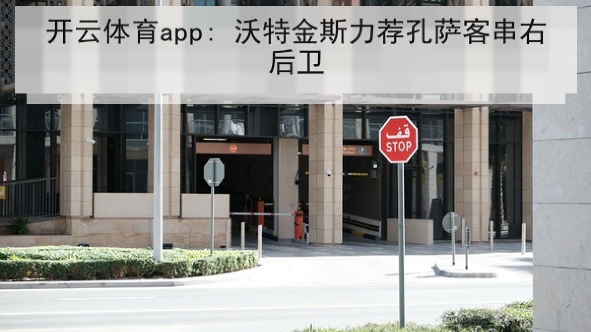 开云体育app: 沃特金斯力荐孔萨客串右后卫 开云体育app: 沃特金斯力荐孔萨客串右后卫
